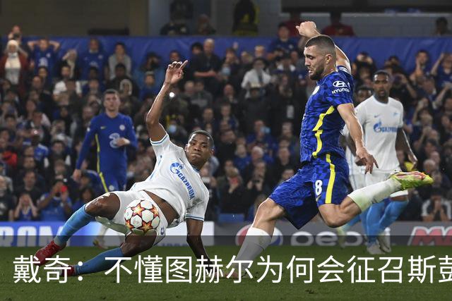 戴奇：不懂图赫尔为何会征召斯彭斯，孔萨可以踢右后卫